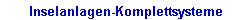 Inselanlagen - Komplettsysteme